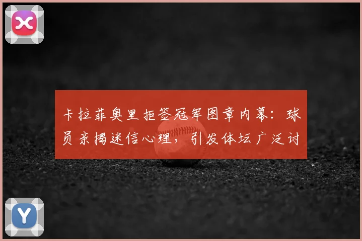 卡拉菲奥里拒签冠军图章内幕:球员亲揭迷信心理,引发体坛广泛讨论
