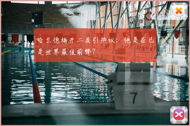 哈兰德梅开二度引热议:他是否已是世界最佳前锋?